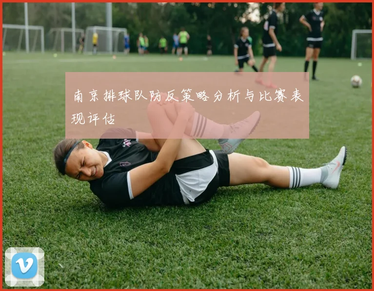 南京排球队防反策略分析与比赛表现评估